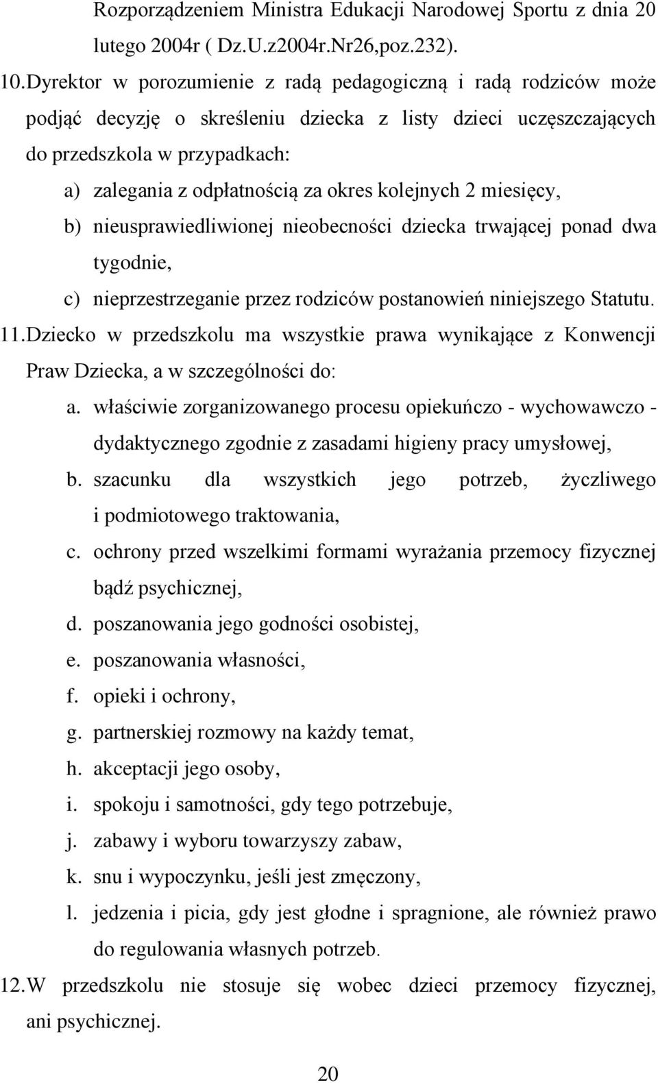 kolejnych 2 miesięcy, b) nieusprawiedliwionej nieobecności dziecka trwającej ponad dwa tygodnie, c) nieprzestrzeganie przez rodziców postanowień niniejszego Statutu. 11.