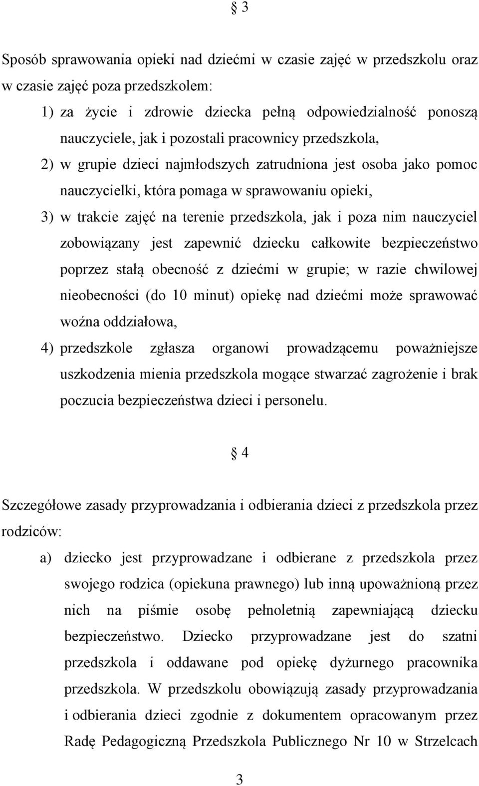 nauczyciel zobowiązany jest zapewnić dziecku całkowite bezpieczeństwo poprzez stałą obecność z dziećmi w grupie; w razie chwilowej nieobecności (do 10 minut) opiekę nad dziećmi może sprawować woźna