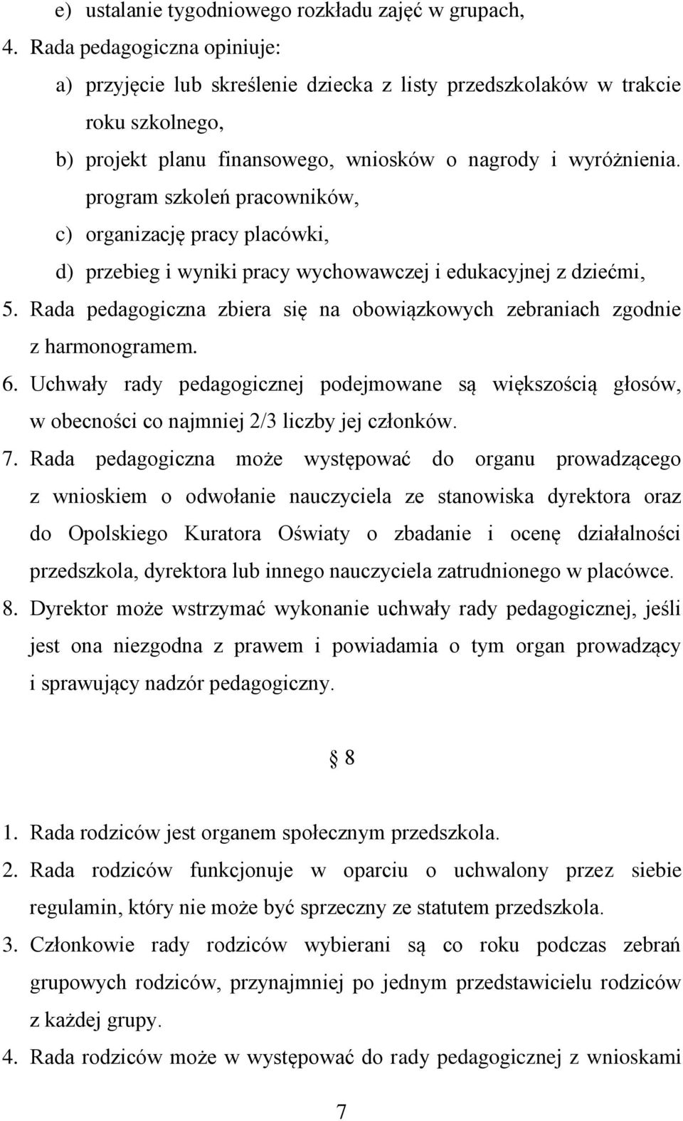 program szkoleń pracowników, c) organizację pracy placówki, d) przebieg i wyniki pracy wychowawczej i edukacyjnej z dziećmi, 5.