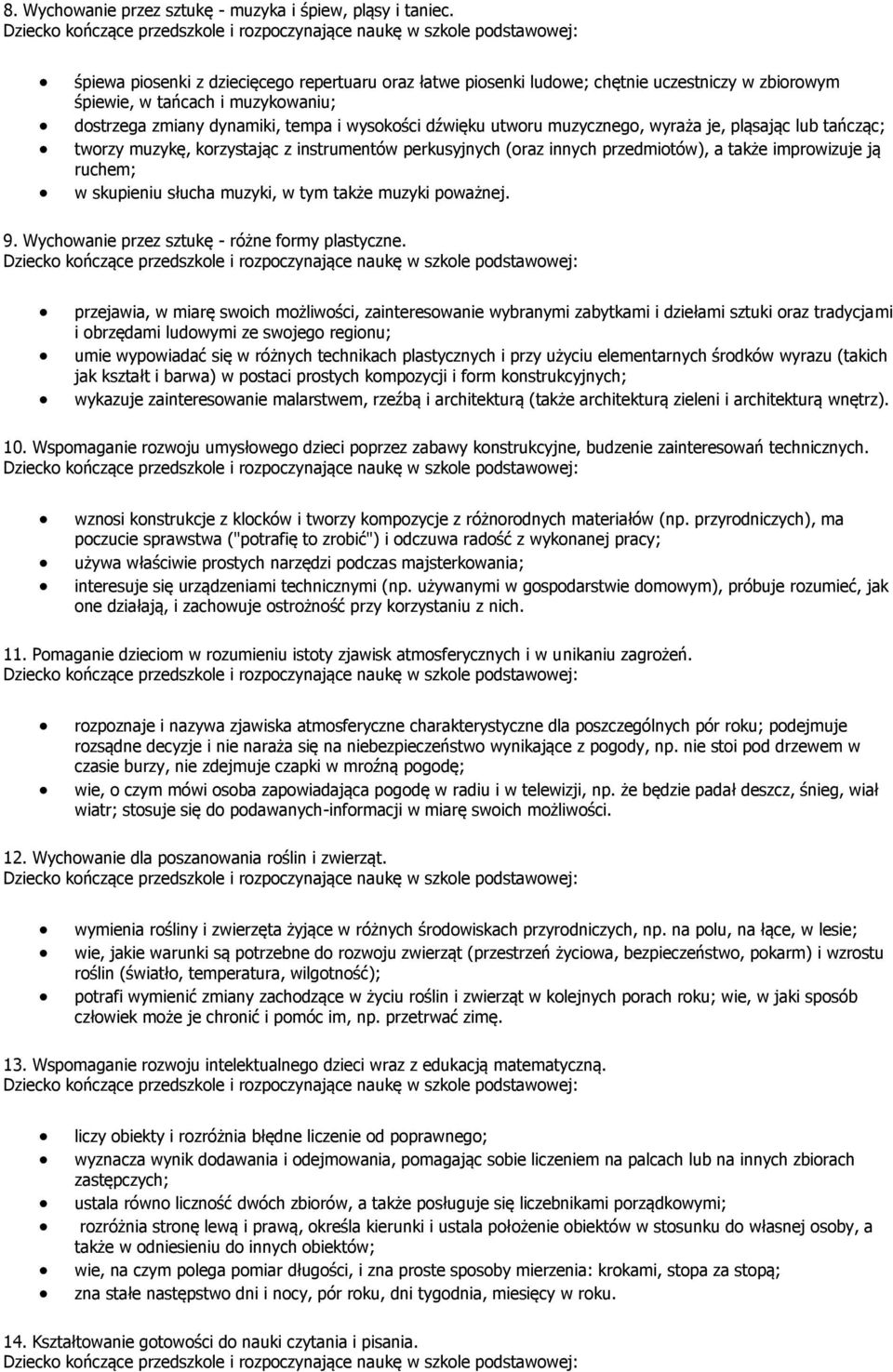 muzycznego, wyraża je, pląsając lub tańcząc; tworzy muzykę, korzystając z instrumentów perkusyjnych (oraz innych przedmiotów), a także improwizuje ją ruchem; w skupieniu słucha muzyki, w tym także