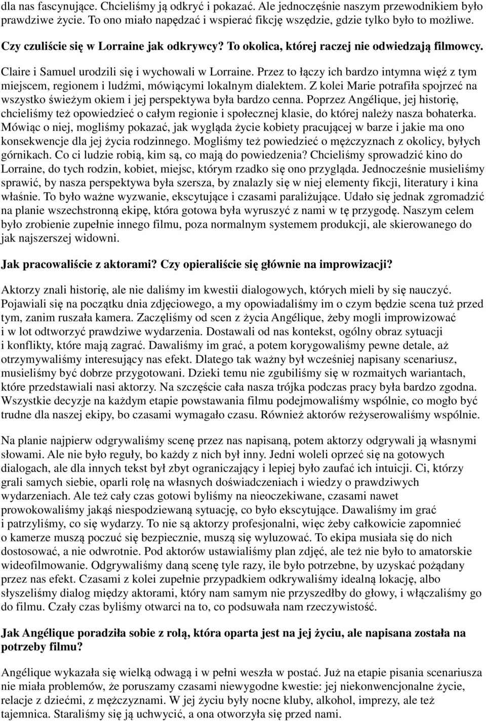 Przez to łączy ich bardzo intymna więź z tym miejscem, regionem i ludźmi, mówiącymi lokalnym dialektem. Z kolei Marie potrafiła spojrzeć na wszystko świeżym okiem i jej perspektywa była bardzo cenna.