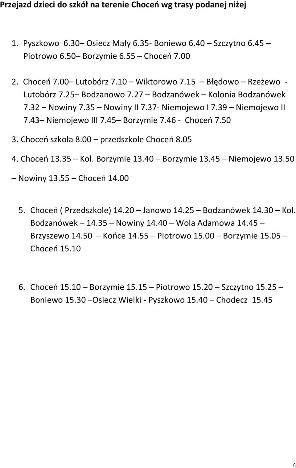 Choceo 13.35 Kol. Borzymie 13.40 Borzymie 13.45 Niemojewo 13.50 Nowiny 13.55 Choceo 14.00 5. Choceo ( Przedszkole) 14.20 Janowo 14.25 Bodzanówek 14.30 Kol. Bodzanówek 14.35 Nowiny 14.