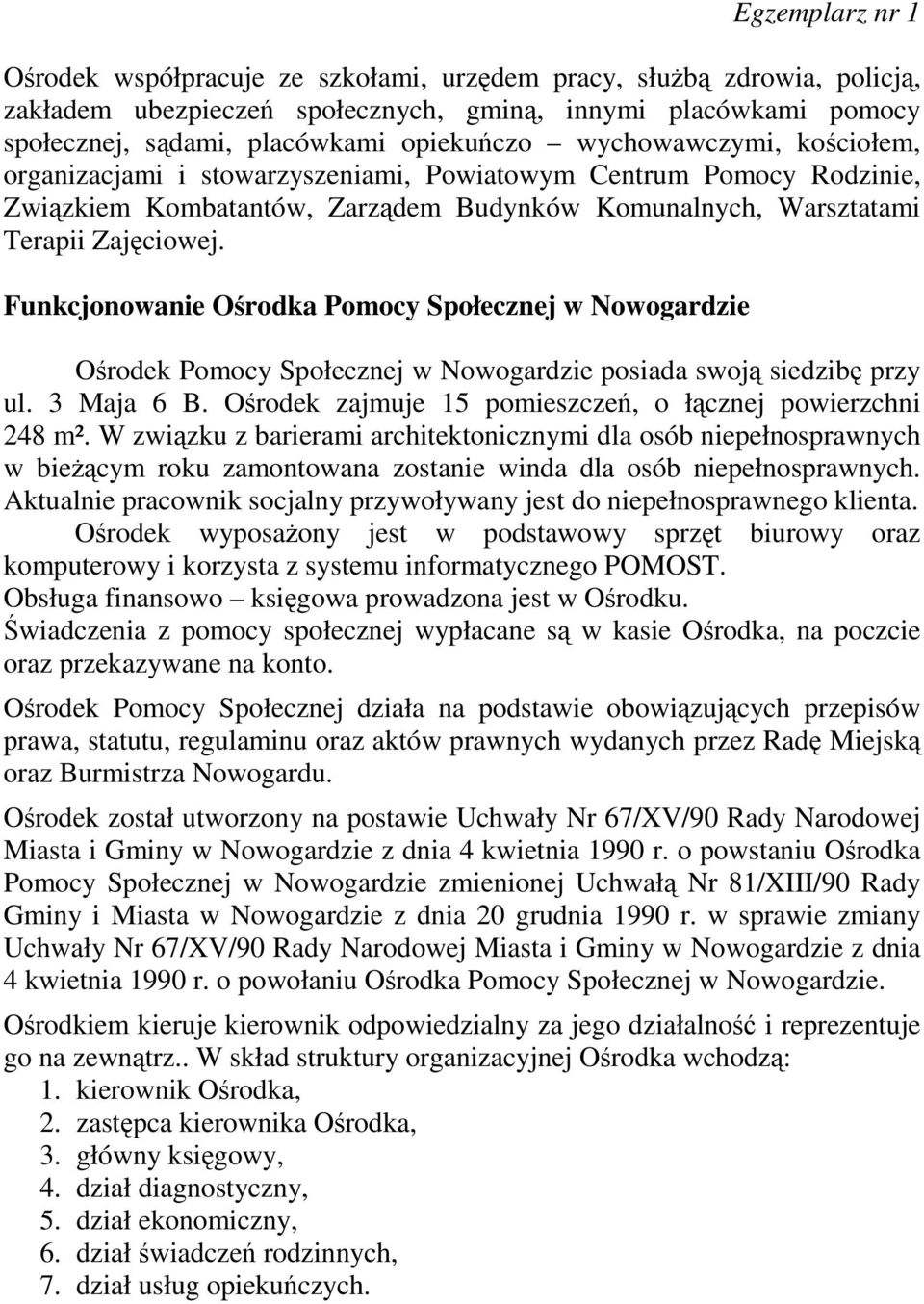 Funkcjonowanie Ośrodka Pomocy Społecznej w Nowogardzie Ośrodek Pomocy Społecznej w Nowogardzie posiada swoją siedzibę przy ul. 3 Maja 6 B. Ośrodek zajmuje 15 pomieszczeń, o łącznej powierzchni 248 m².