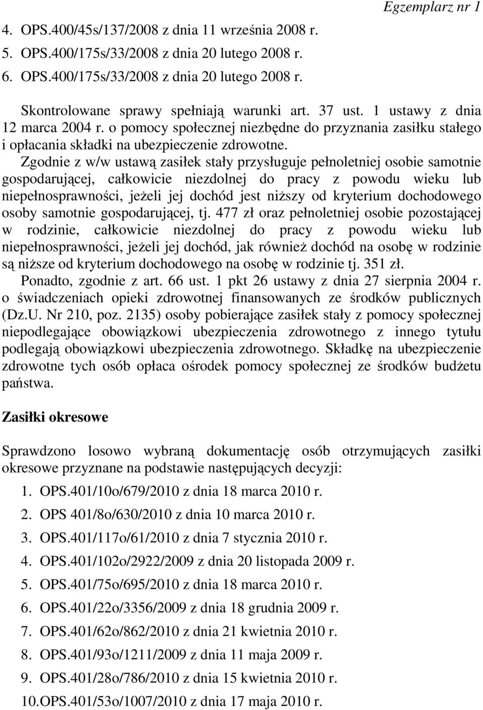 Zgodnie z w/w ustawą zasiłek stały przysługuje pełnoletniej osobie samotnie gospodarującej, całkowicie niezdolnej do pracy z powodu wieku lub niepełnosprawności, jeŝeli jej dochód jest niŝszy od