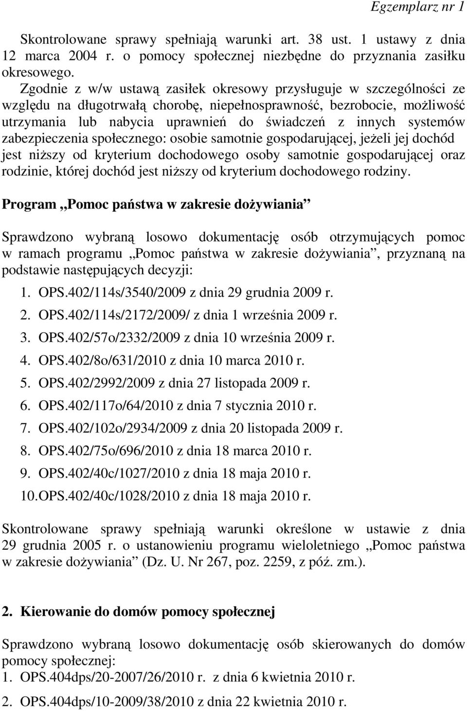 systemów zabezpieczenia społecznego: osobie samotnie gospodarującej, jeŝeli jej dochód jest niŝszy od kryterium dochodowego osoby samotnie gospodarującej oraz rodzinie, której dochód jest niŝszy od