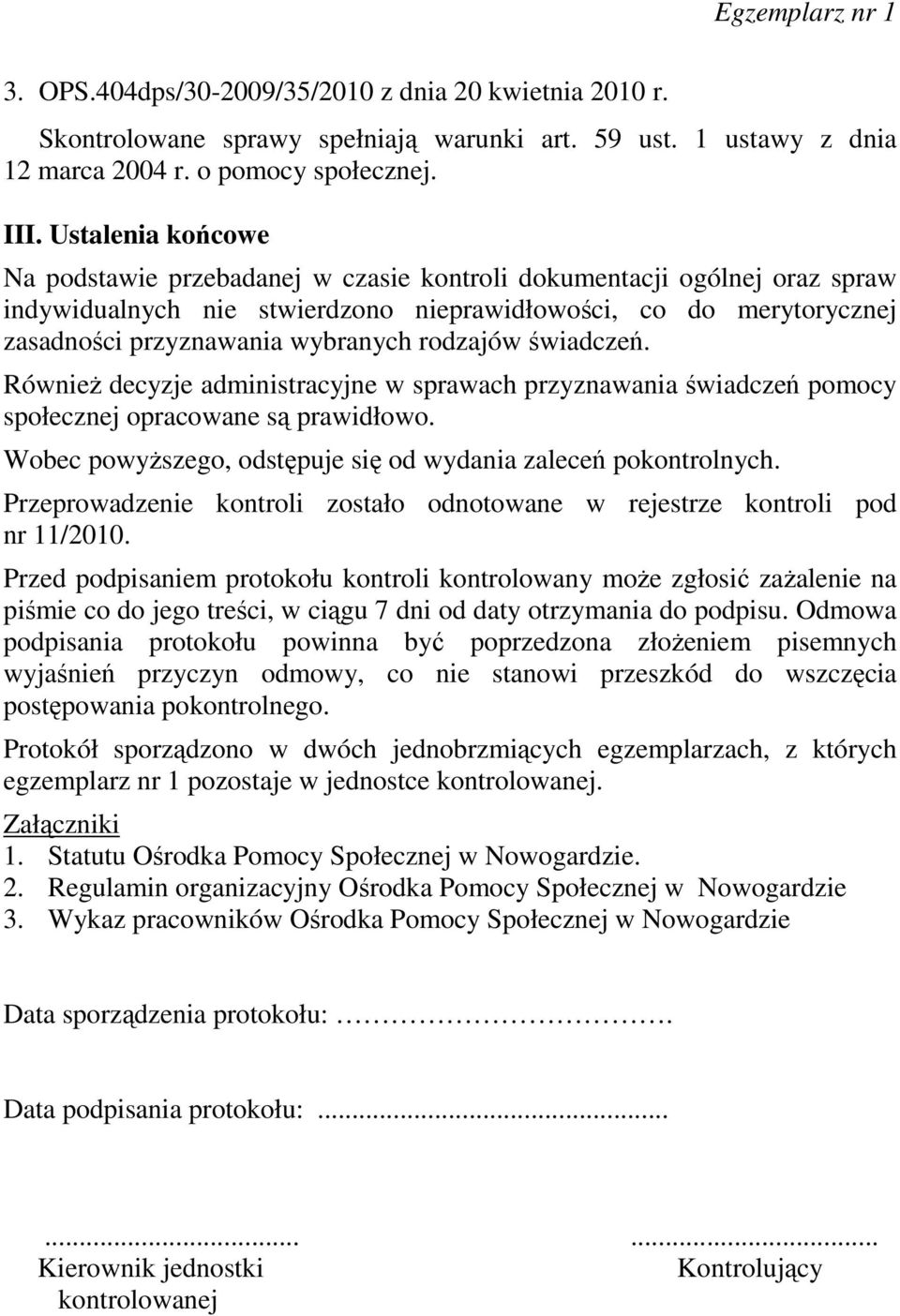 rodzajów świadczeń. RównieŜ decyzje administracyjne w sprawach przyznawania świadczeń pomocy społecznej opracowane są prawidłowo. Wobec powyŝszego, odstępuje się od wydania zaleceń pokontrolnych.