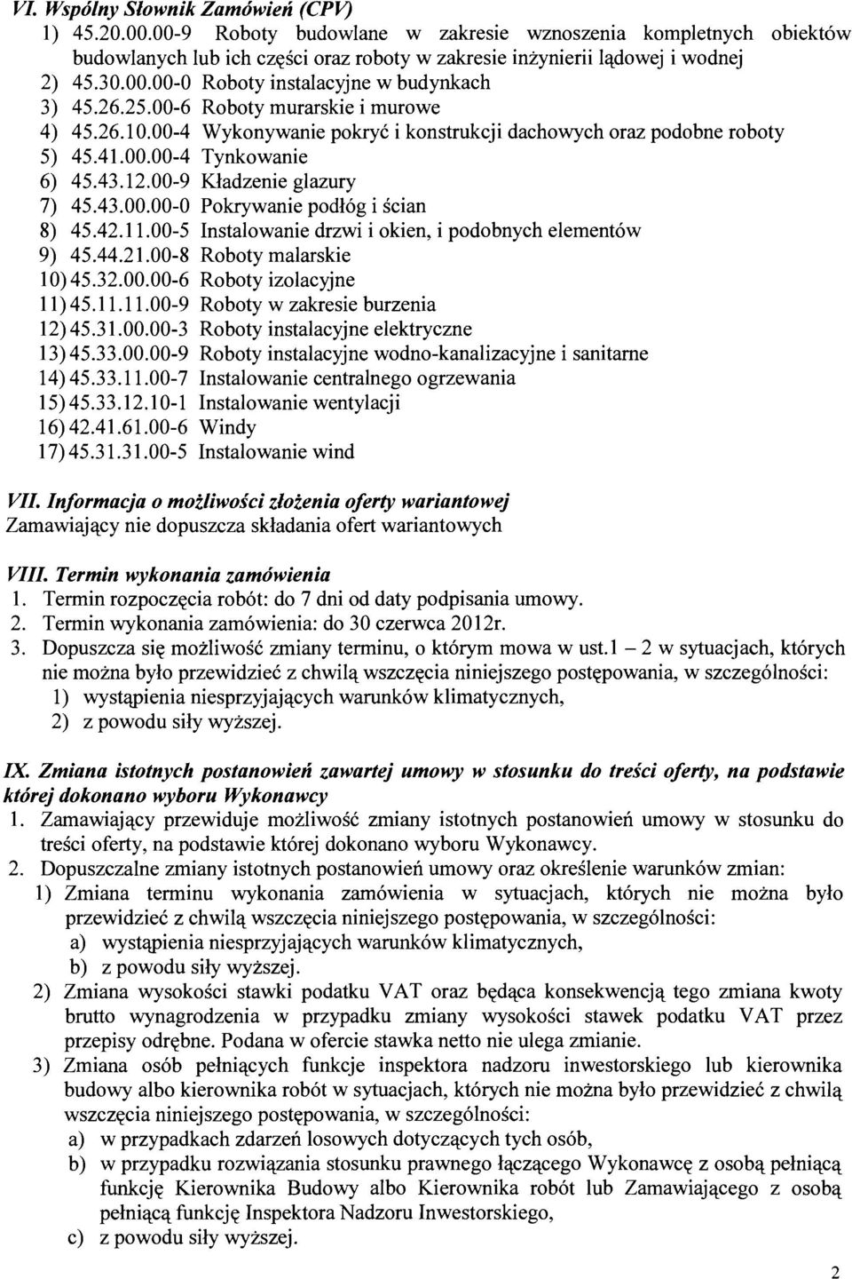 12.00-9 Kladzenie glazury 7) 45.43.00.00-0 Pokrywanie podlog i scian 8) 45.42.11.00-5 Instalowanie drzwi i okien, i podobnych elementow 9) 45.44.21.00-8 Roboty malarskie 10) 45.32.00.00-6 Roboty izolacyjne 11)45.