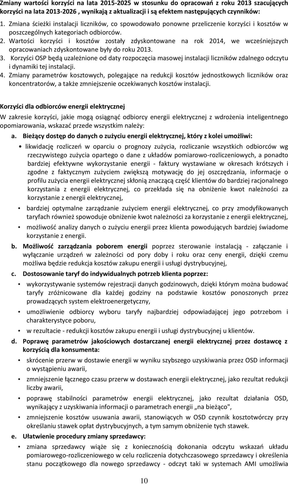 Wartości korzyści i kosztów zostały zdyskontowane na rok 2014, we wcześniejszych opracowaniach zdyskontowane były do roku 2013. 3.