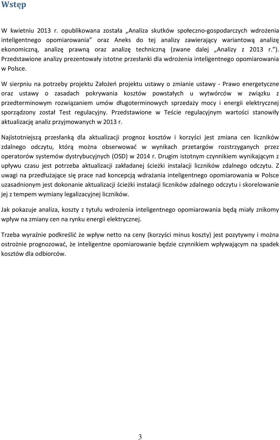 techniczną (zwane dalej Analizy z 2013 r. ). Przedstawione analizy prezentowały istotne przesłanki dla wdrożenia inteligentnego opomiarowania w Polsce.