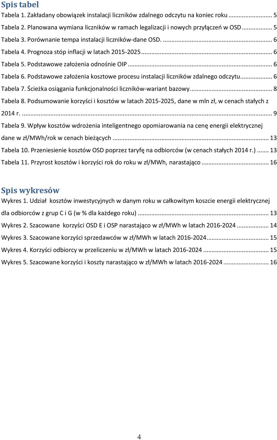 Podstawowe założenia kosztowe procesu instalacji liczników zdalnego odczytu... 6 Tabela 7. Ścieżka osiągania funkcjonalności liczników-wariant bazowy.... 8 Tabela 8.