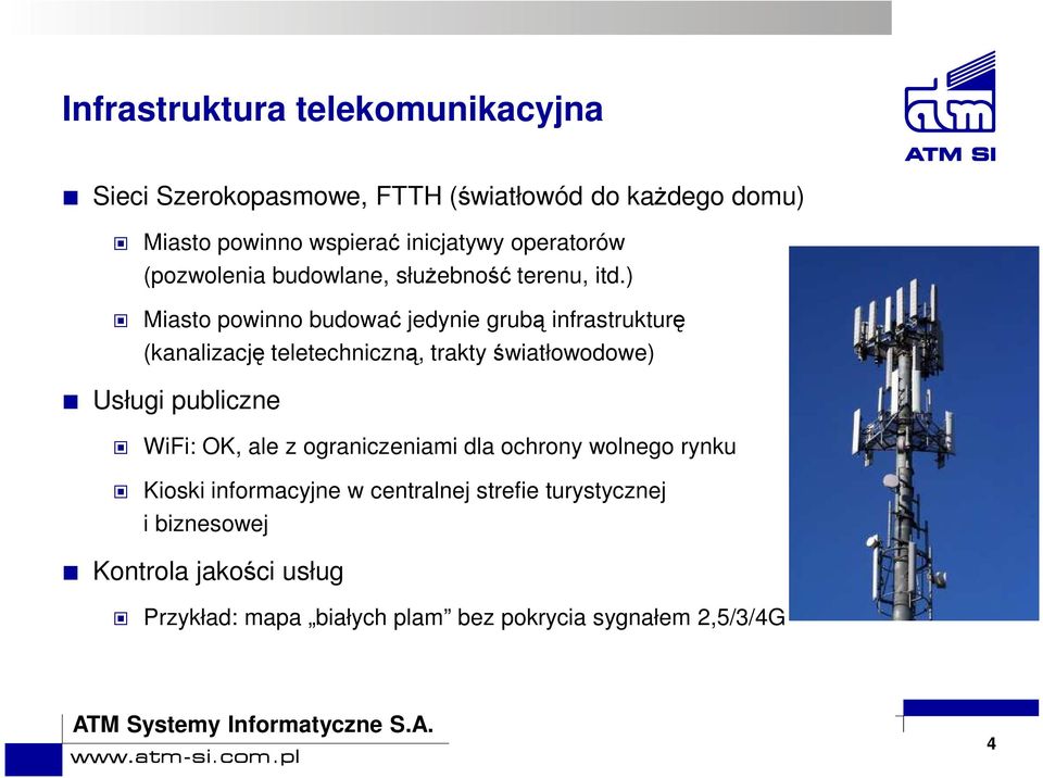 ) Miasto powinno budować jedynie grubą infrastrukturę (kanalizację teletechniczną, trakty światłowodowe) Usługi publiczne WiFi: