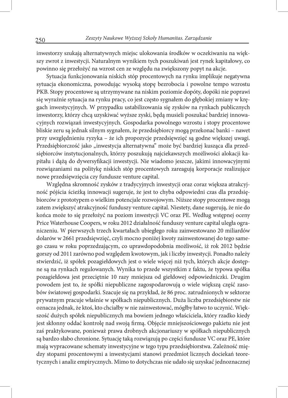 Sytuacja funkcjonowania niskich stóp procentowych na rynku implikuje negatywna sytuacja ekonomiczna, powodując wysoką stopę bezrobocia i powolne tempo wzrostu PKB.