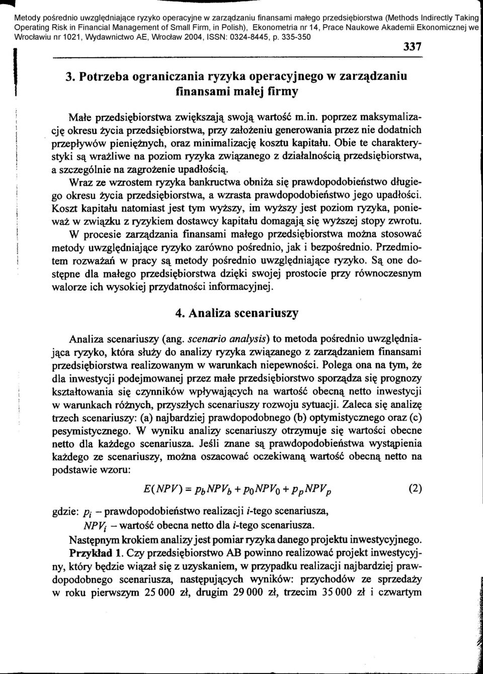 poprzez maksymalizacj~ okresu Zycia przedsi~biorstwa, przy zalozeniu generowania przez Die dodatnich przeplyw6w pieni~znych, oraz minimalizacj~ kosztu kapitalu. Obie te charakterystyki s(\.