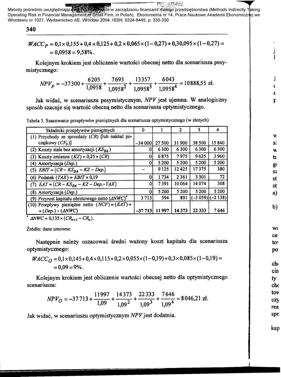 j i Kolejnym krokiem jest obliczenie wartosci obecnej netto dla scenariusza pesy- ] mistycznego: NPV =-37300+~+-~-+_!~+~~=10888,55 zl.