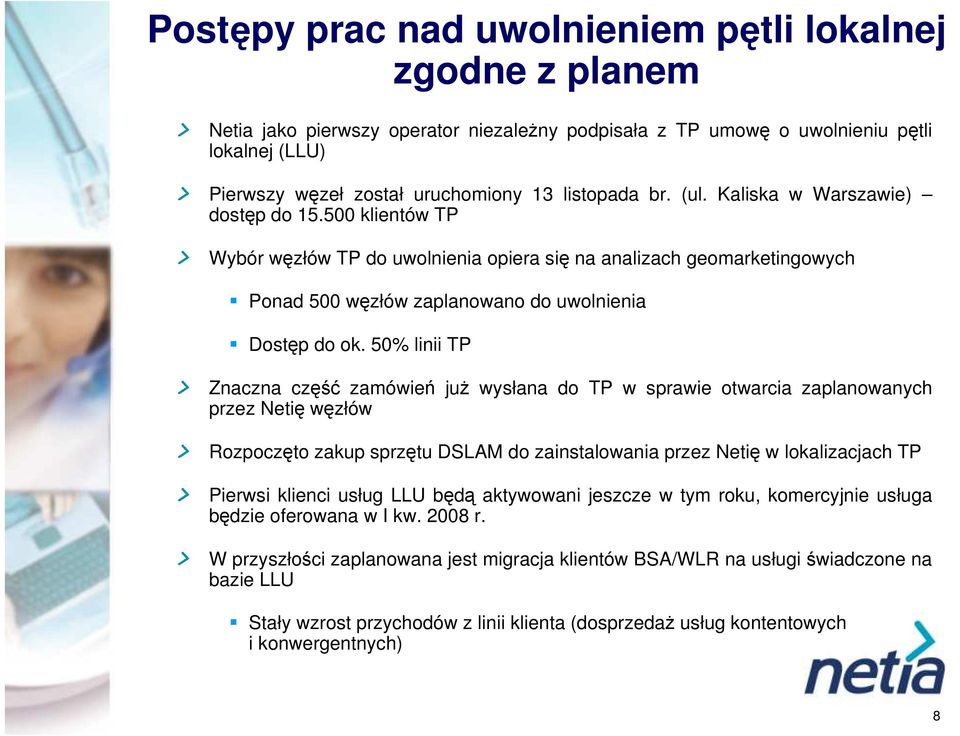 5% linii TP Znaczna część zamówień już wysłana do TP w sprawie otwarcia zaplanowanych przez Netię węzłów Rozpoczęto zakup sprzętu DSLAM do zainstalowania przez Netię w lokalizacjach TP Pierwsi