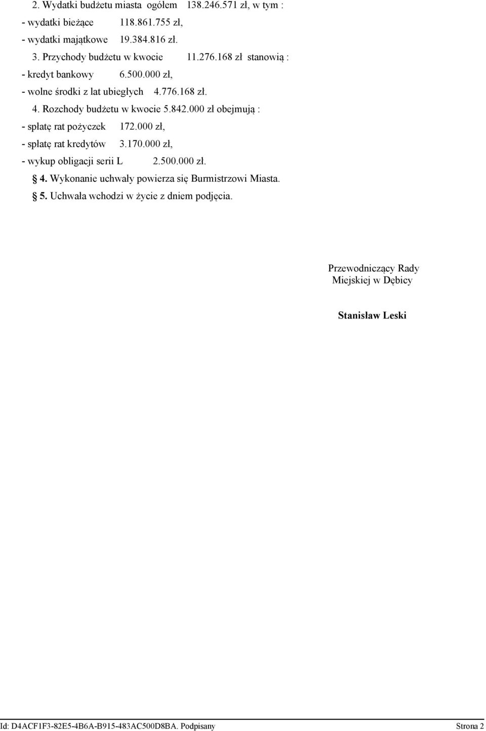 zł obejmują : - spłatę rat pożyczek 172. zł, - spłatę rat kredytów 3.17. zł, - wykup obligacji serii L 2.5. zł. 4.