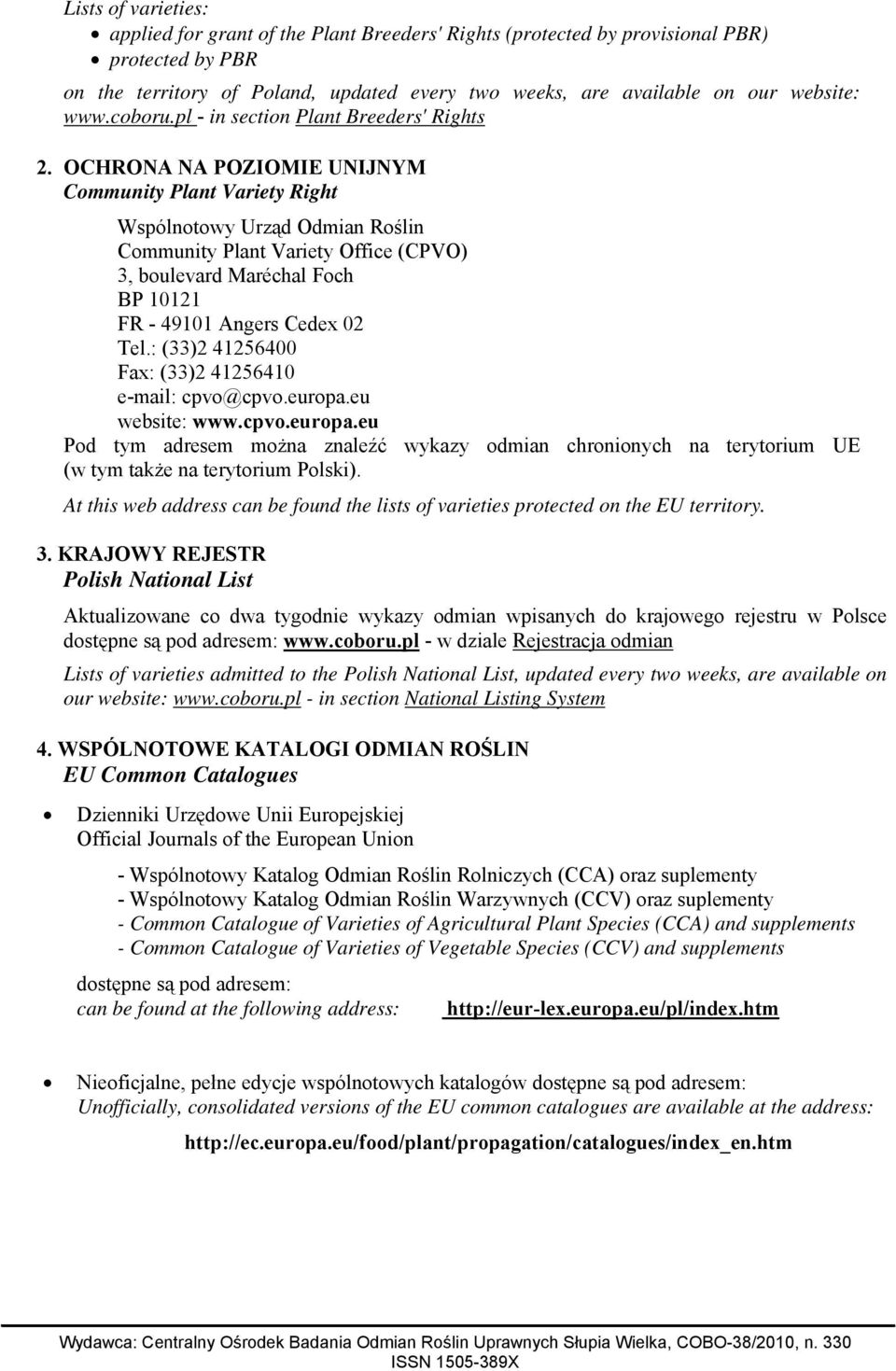 OCHRONA NA POZIOMIE UNIJNYM Community Plant Variety Right Wspólnotowy Urząd Odmian Roślin Community Plant Variety Office (CPVO) 3, boulevard Maréchal Foch BP 10121 FR - 49101 Angers Cedex 02 Tel.