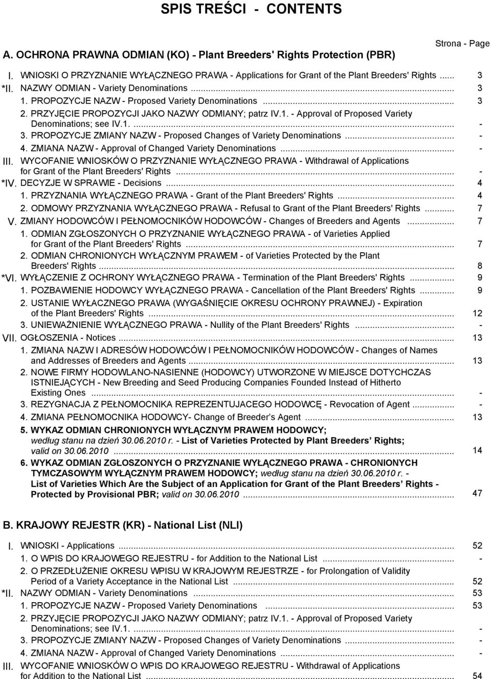 .. 3 2. PRZYJĘCIE PROPOZYCJI JAKO NAZWY ODMIANY; patrz IV.1. - Approval of Proposed Variety Denominations; see IV.1.... - 3. PROPOZYCJE ZMIANY NAZW - Proposed Changes of Variety Denominations... - 4.