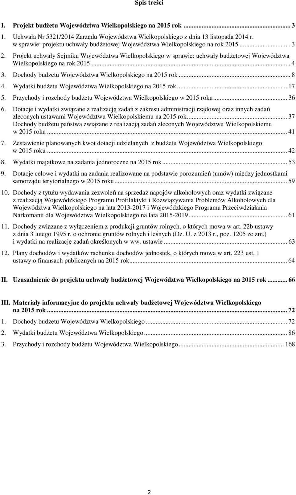 Projekt uchwały Sejmiku Województwa Wielkopolskiego w sprawie: uchwały budżetowej Województwa Wielkopolskiego na rok 2015... 4 3. Dochody budżetu Województwa Wielkopolskiego na 2015 rok... 8 4.