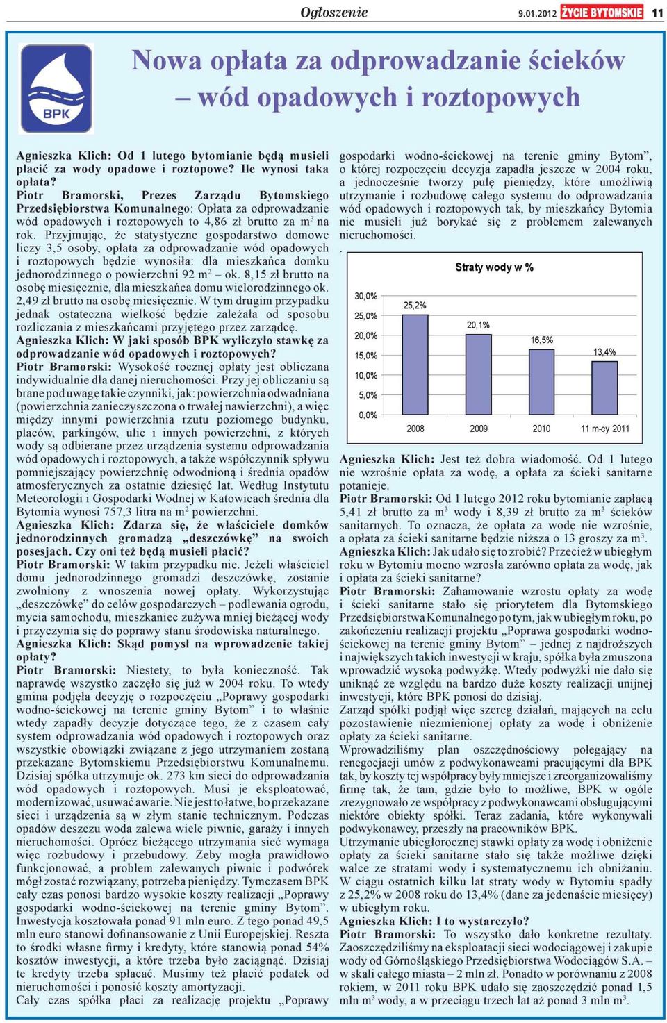 Przyjmując, że statystyczne gospodarstwo domowe liczy 3,5 osoby, opłata za odprowadzanie wód opadowych i roztopowych będzie wynosiła: dla mieszkańca domku jednorodzinnego o powierzchni 92 m2 - ok.