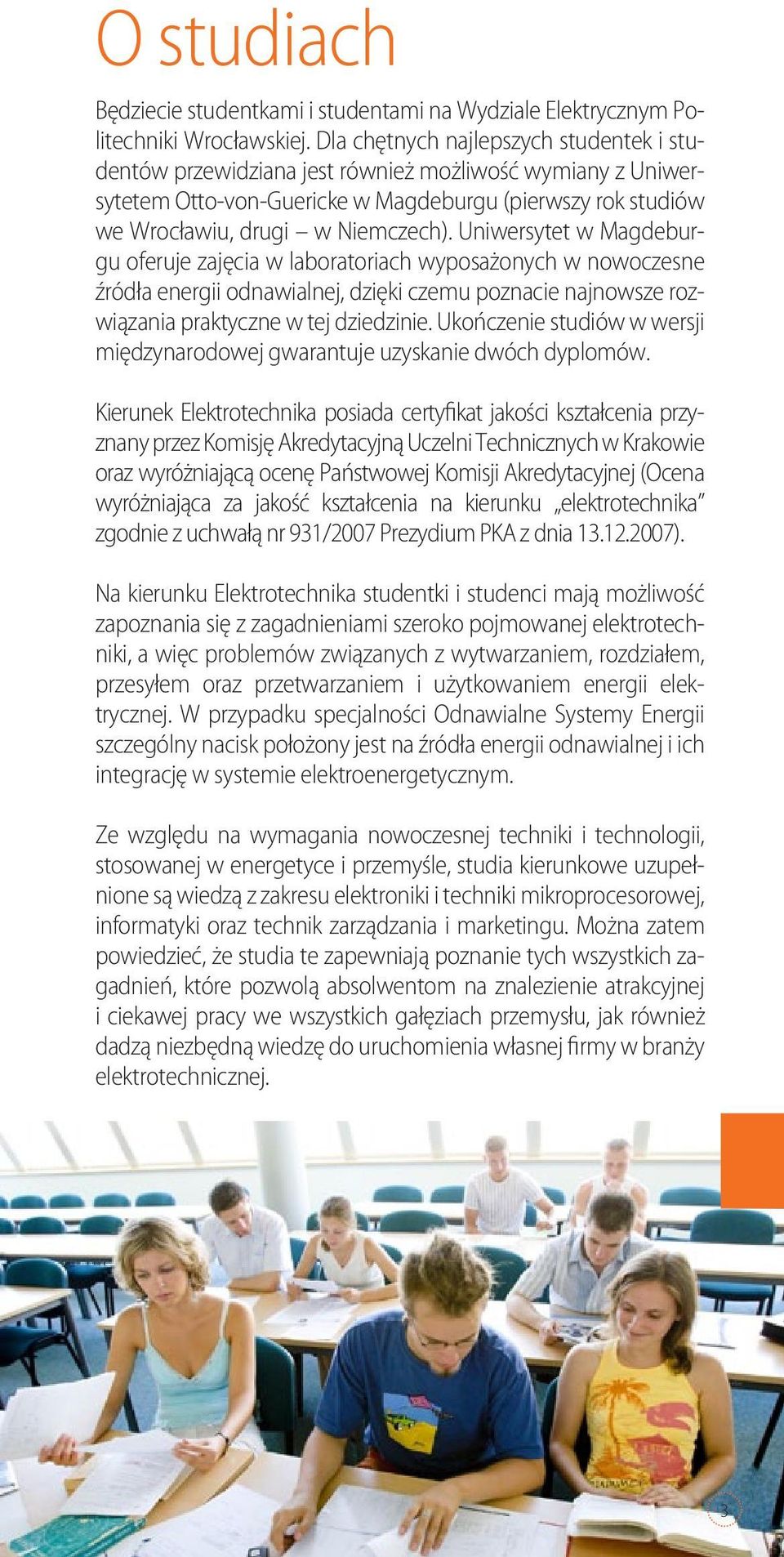 Uniwersytet w Magdeburgu oferuje zajęcia w laboratoriach wyposażonych w nowoczesne źródła energii odnawialnej, dzięki czemu poznacie najnowsze rozwiązania praktyczne w tej dziedzinie.