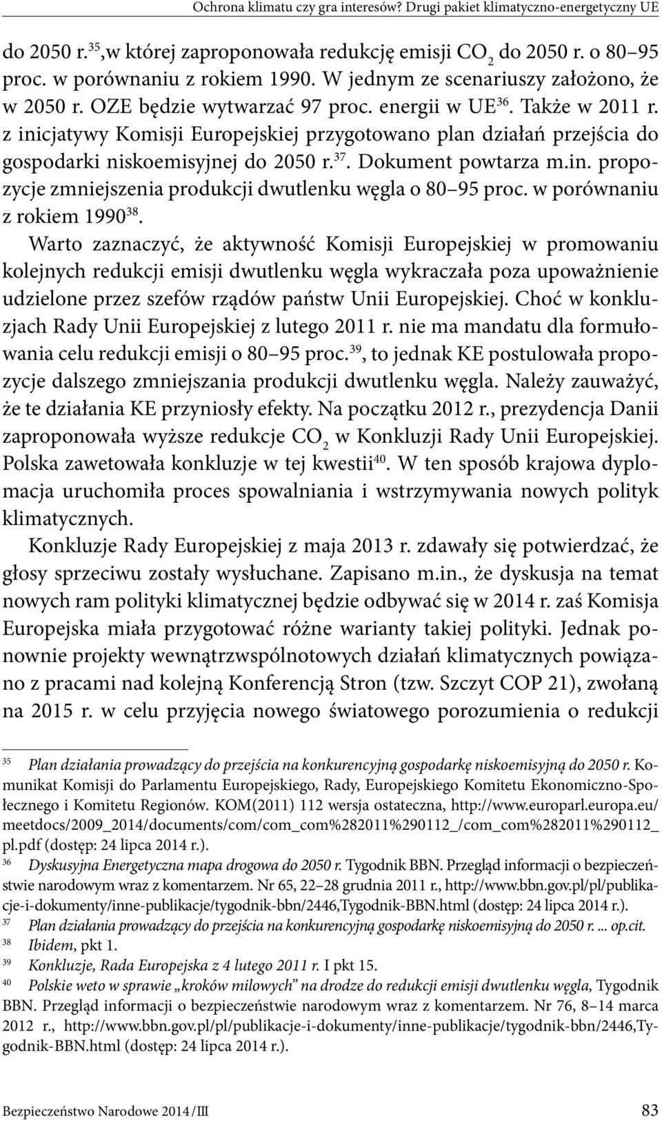 z inicjatywy Komisji Europejskiej przygotowano plan działań przejścia do gospodarki niskoemisyjnej do 2050 r. 37. Dokument powtarza m.in. propozycje zmniejszenia produkcji dwutlenku węgla o 80 95 proc.