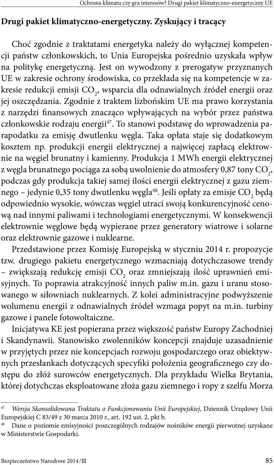 Jest on wywodzony z prerogatyw przyznanych UE w zakresie ochrony środowiska, co przekłada się na kompetencje w zakresie redukcji emisji CO 2, wsparcia dla odnawialnych źródeł energii oraz jej