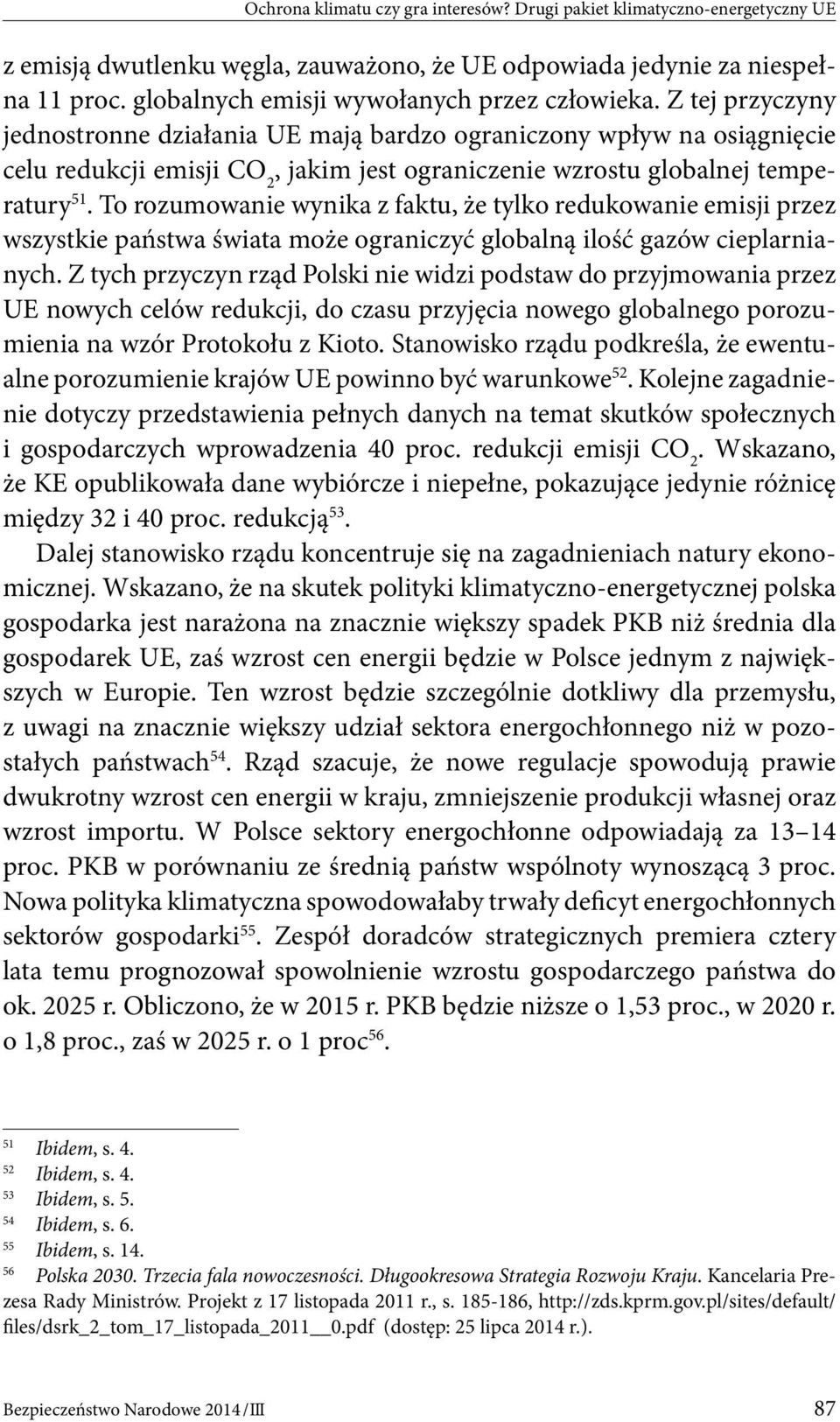 Z tej przyczyny jednostronne działania UE mają bardzo ograniczony wpływ na osiągnięcie celu redukcji emisji CO 2, jakim jest ograniczenie wzrostu globalnej temperatury 51.