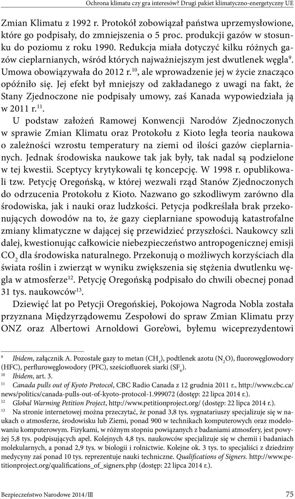 10, ale wprowadzenie jej w życie znacząco opóźniło się. Jej efekt był mniejszy od zakładanego z uwagi na fakt, że Stany Zjednoczone nie podpisały umowy, zaś Kanada wypowiedziała ją w 2011 r. 11.