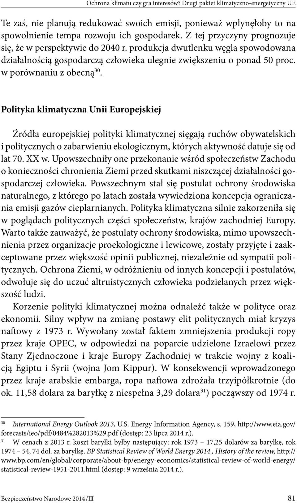 Polityka klimatyczna Unii Europejskiej Źródła europejskiej polityki klimatycznej sięgają ruchów obywatelskich i politycznych o zabarwieniu ekologicznym, których aktywność datuje się od lat 70. XX w.