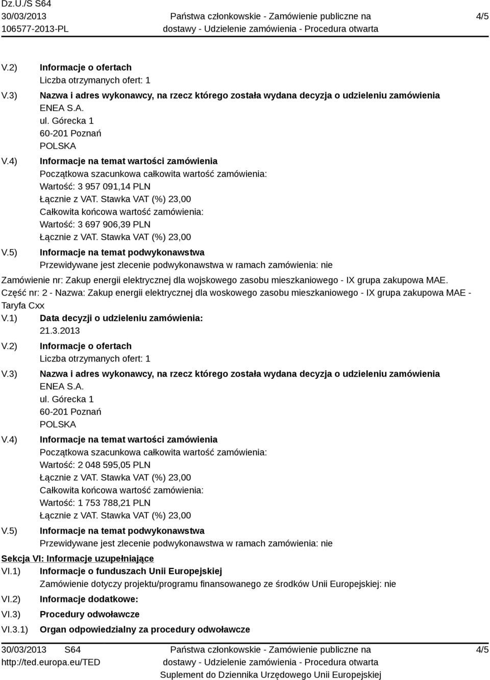 906,39 PLN Informacje na temat podwykonawstwa Przewidywane jest zlecenie podwykonawstwa w ramach zamówienia: nie Zamówienie nr: Zakup energii elektrycznej dla wojskowego zasobu mieszkaniowego - IX