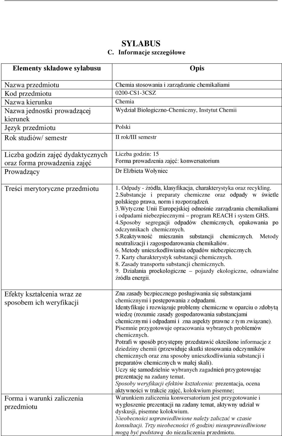 Prowadzący Treści merytoryczne Efekty kształcenia wraz ze sposobem ich weryfikacji Forma i warunki zaliczenia stosowania i zarządzanie chemikaliami Polski Liczba godzin: 15 Forma prowadzenia zajęć: