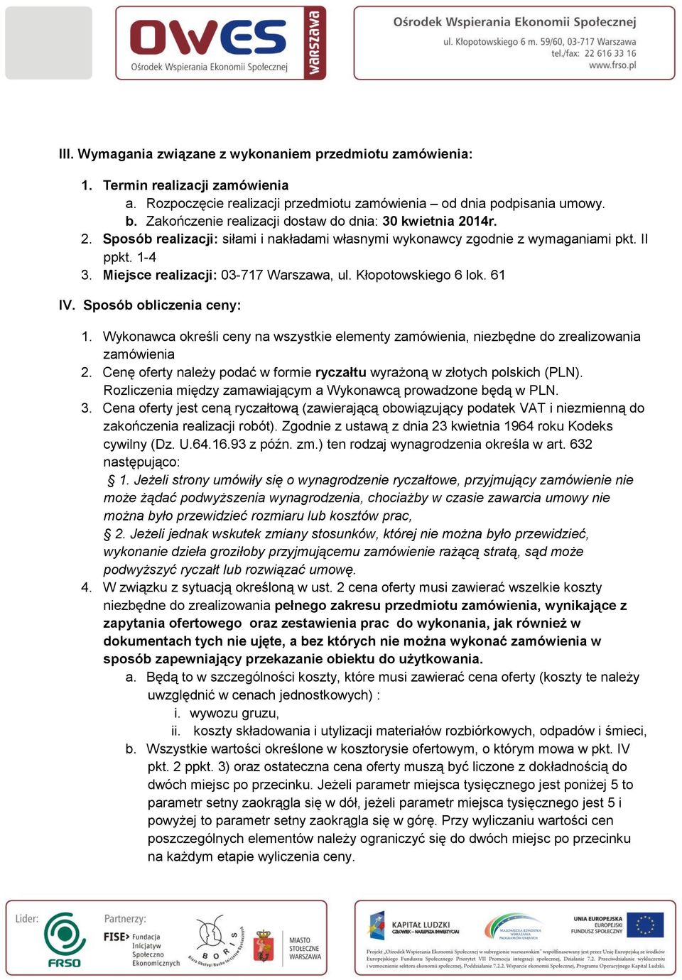 Miejsce realizacji: 03-717 Warszawa, ul. Kłopotowskiego 6 lok. 61 IV. Sposób obliczenia ceny: 1. Wykonawca określi ceny na wszystkie elementy zamówienia, niezbędne do zrealizowania zamówienia 2.