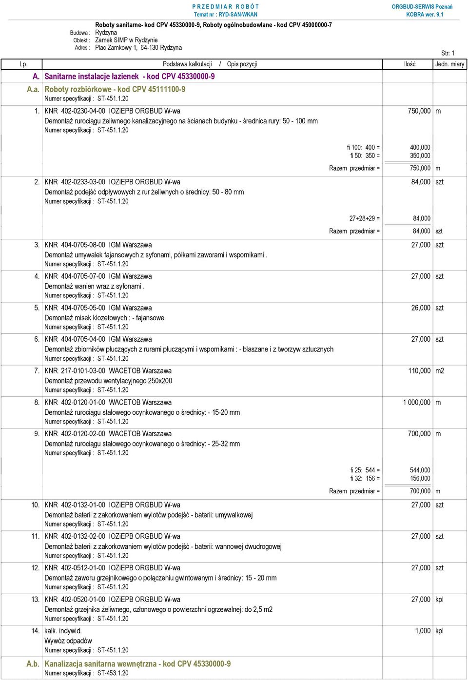 = 750,000 m 2. KNR 402-0233-03-00 IOZiEPB ORGBUD W-wa 84,000 szt Demontaż podejść odpływowych z rur żeliwnych o średnicy: 50-80 mm 27+28+29 = 84,000 Razem przedmiar = 84,000 szt 3.