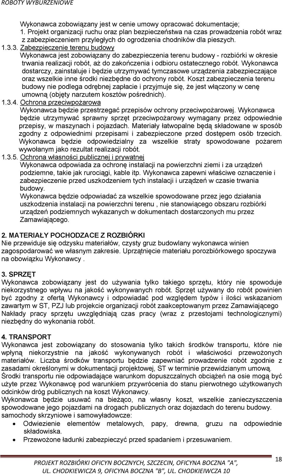 3. Zabezpieczenie terenu budowy Wykonawca jest zobowiązany do zabezpieczenia terenu budowy - rozbiórki w okresie trwania realizacji robót, aż do zakończenia i odbioru ostatecznego robót.