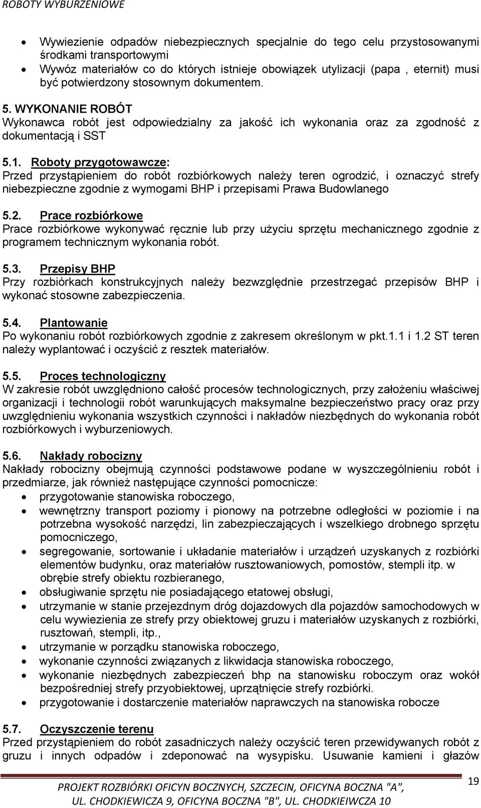 Roboty przygotowawcze: Przed przystąpieniem do robót rozbiórkowych należy teren ogrodzić, i oznaczyć strefy niebezpieczne zgodnie z wymogami BHP i przepisami Prawa Budowlanego 5.2.