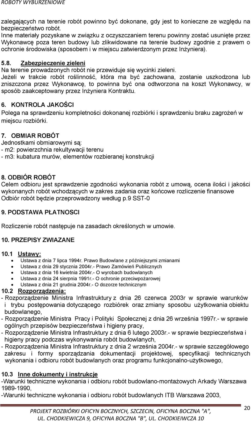 i w miejscu zatwierdzonym przez Inżyniera). 5.8. Zabezpieczenie zieleni Na terenie prowadzonych robót nie przewiduje się wycinki zieleni.