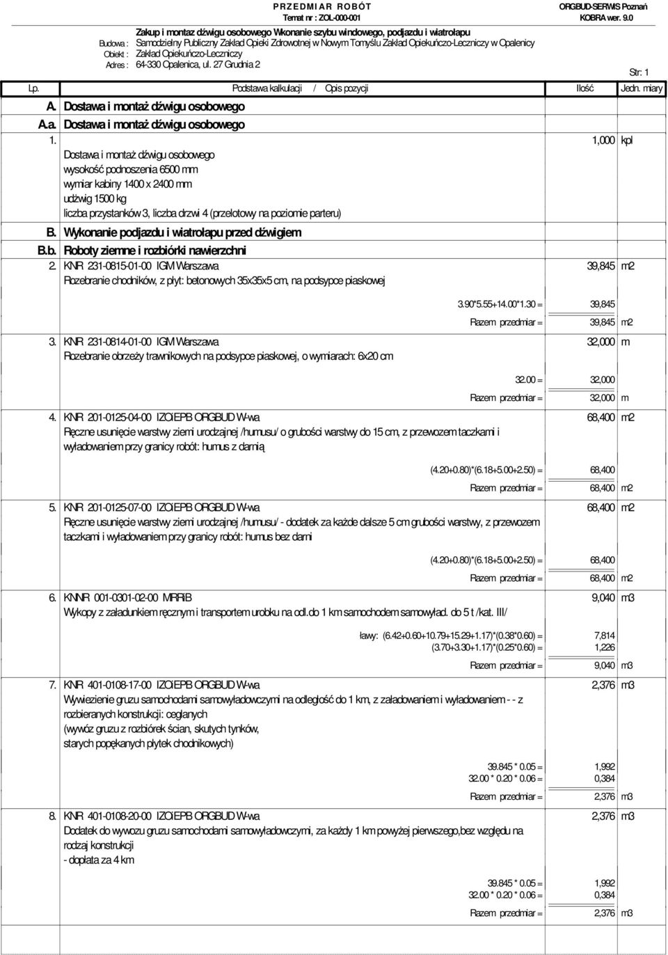 1,000 kpl Dostawa i montaż dźwigu osobowego wysokość podnoszenia 6500 mm wymiar kabiny 1400 x 2400 mm udżwig 1500 kg liczba przystanków 3, liczba drzwi 4 (przelotowy na poziomie parteru) B.b. Roboty ziemne i rozbiórki nawierzchni 2.