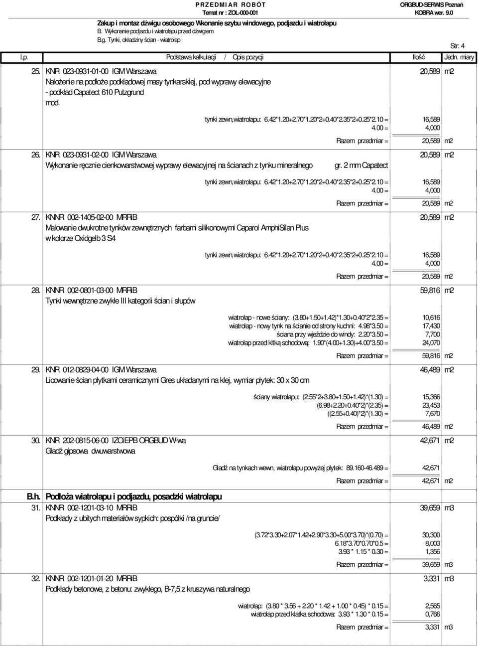 KNR 023-0931-02-00 IGM Warszawa 20,589 m2 Wykonanie ręcznie cienkowarstwowej wyprawy elewacyjnej na ścianach z tynku mineralnego gr. 2 mm Capatect tynki zewn,wiatrołapu: 6.42*1.20+2.70*1.20*2+0.40*2.
