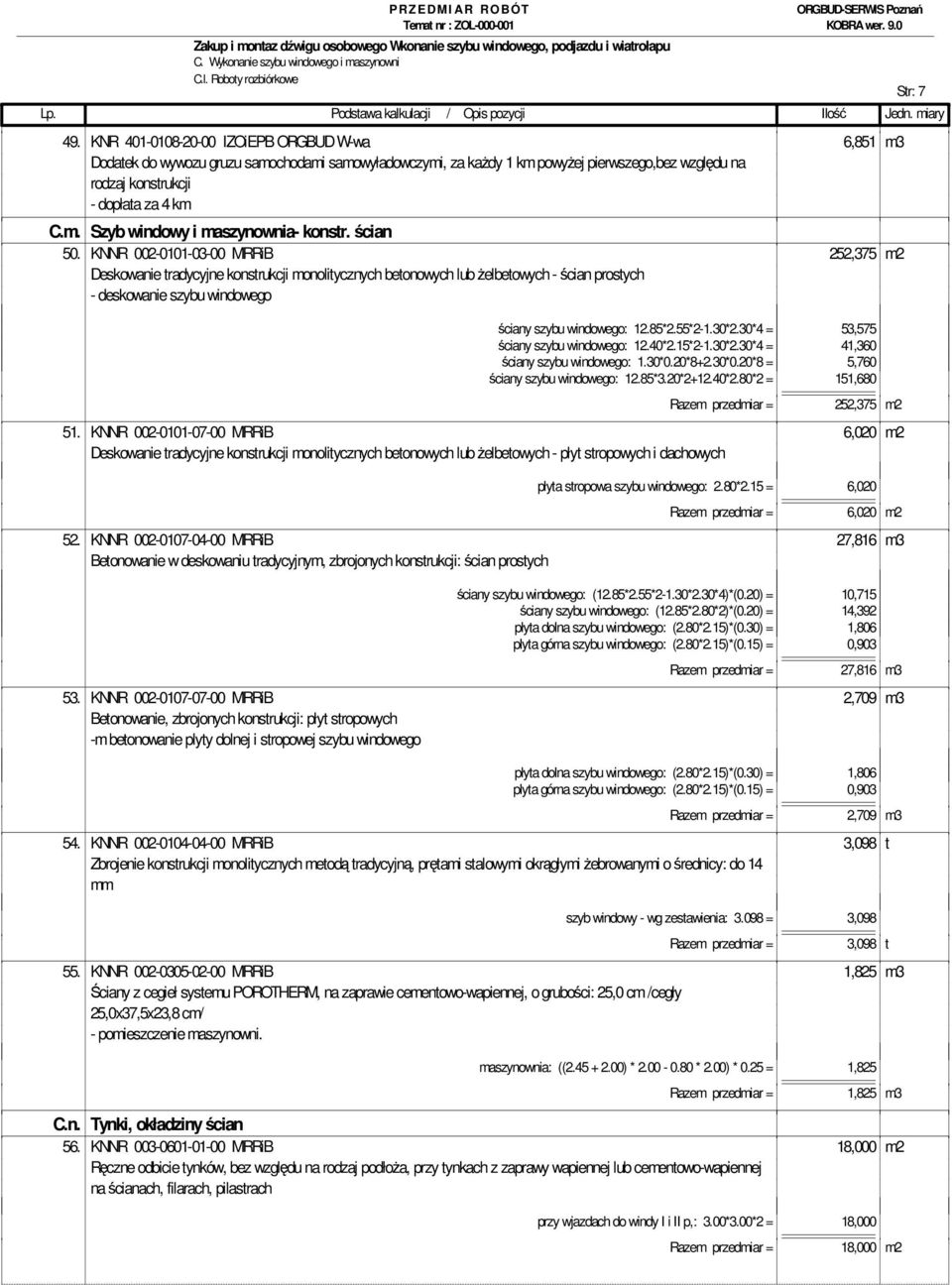 ścian 50. KNNR 002-0101-03-00 MRRiB 252,375 m2 Deskowanie tradycyjne konstrukcji monolitycznych betonowych lub żelbetowych - ścian prostych - deskowanie szybu windowego ściany szybu windowego: 12.