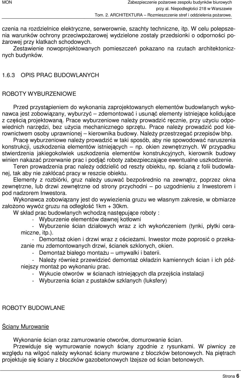 Zestawienie nowoprojektowanych pomieszczeń pokazano na rzutach architektonicznych budynków. 1.6.