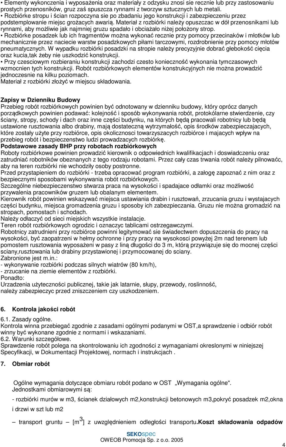 Materiał z rozbiórki należy opuszczac w dół przenosnikami lub rynnami, aby możliwie jak najmniej gruzu spadało i obciażało niżej położony strop.