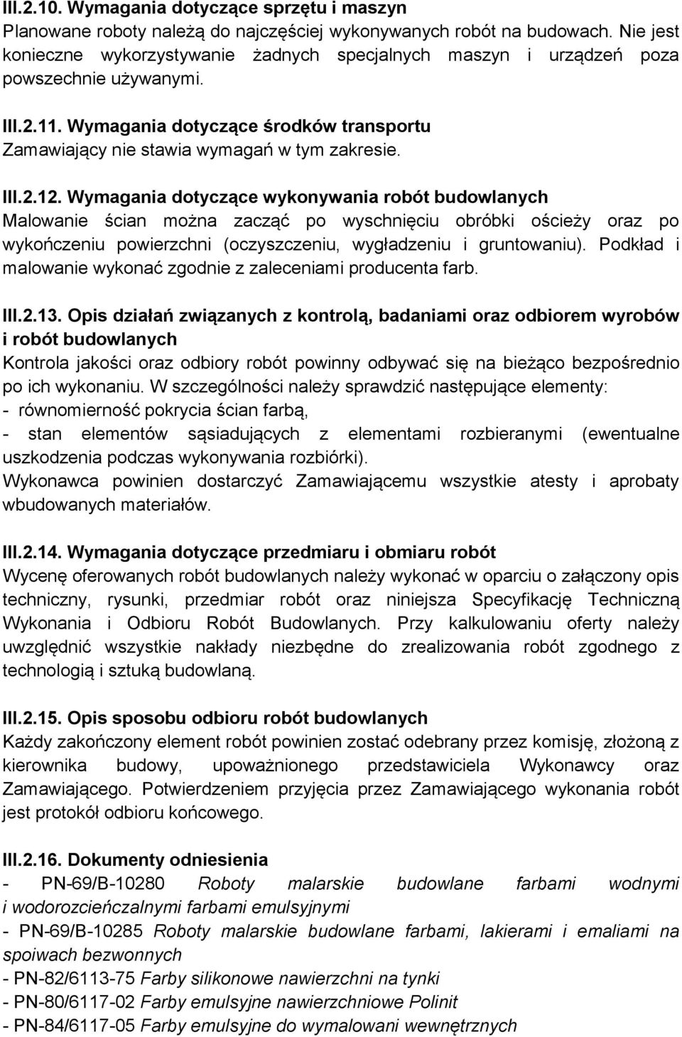 III.2.12. Wymagania dotyczące wykonywania robót budowlanych Malowanie ścian można zacząć po wyschnięciu obróbki ościeży oraz po wykończeniu powierzchni (oczyszczeniu, wygładzeniu i gruntowaniu).