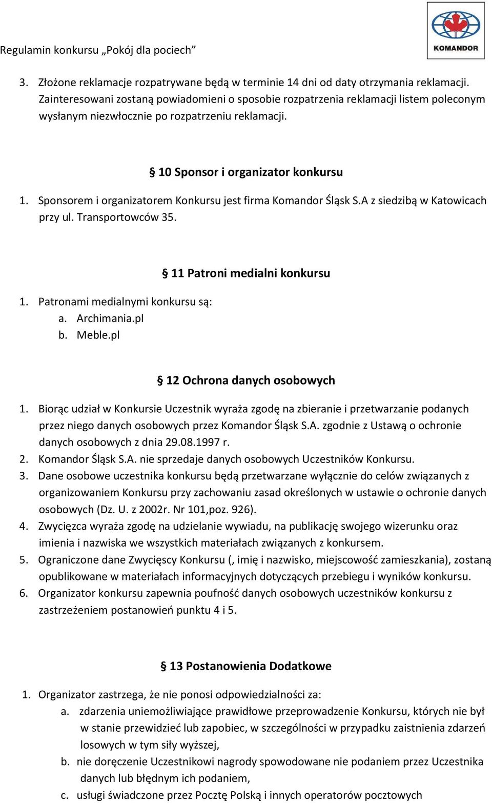 Sponsorem i organizatorem Konkursu jest firma Komandor Śląsk S.A z siedzibą w Katowicach przy ul. Transportowców 35. 1. Patronami medialnymi konkursu są: a. Archimania.pl b. Meble.