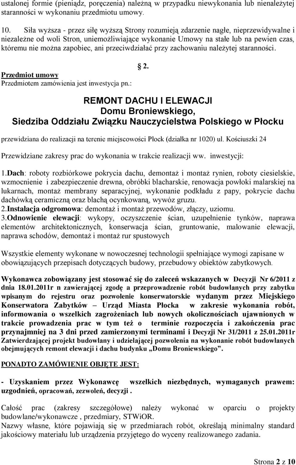 zapobiec, ani przeciwdziałać przy zachowaniu należytej staranności. Przedmiot umowy Przedmiotem zamówienia jest inwestycja pn.: 2.