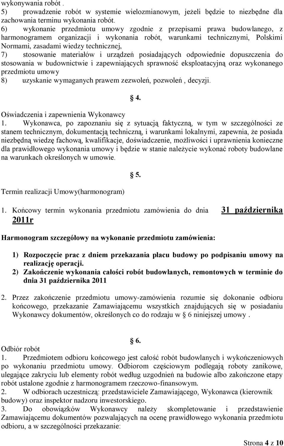 stosowanie materiałów i urządzeń posiadających odpowiednie dopuszczenia do stosowania w budownictwie i zapewniających sprawność eksploatacyjną oraz wykonanego przedmiotu umowy 8) uzyskanie wymaganych