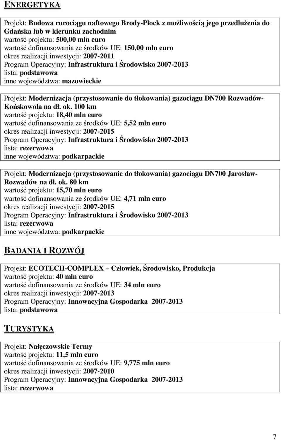 es realizacji inwestycji: 2007-2011 inne województwa: mazowieckie Projekt: Modernizacja (przystosowanie do tłokowania) gazociągu DN700 Rozwadów- Końskowola na dł. ok.