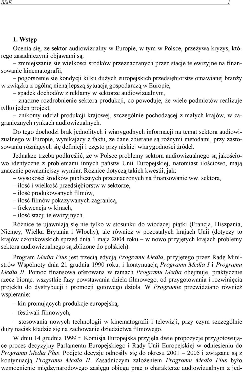 finansowanie kinematografii, pogorszenie się kondycji kilku dużych europejskich przedsiębiorstw omawianej branży w związku z ogólną nienajlepszą sytuacją gospodarczą w Europie, spadek dochodów z