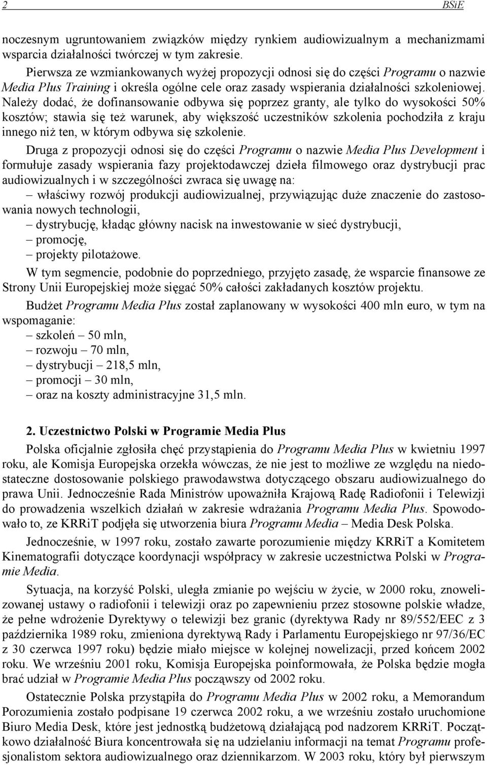 Należy dodać, że dofinansowanie odbywa się poprzez granty, ale tylko do wysokości 50% kosztów; stawia się też warunek, aby większość uczestników szkolenia pochodziła z kraju innego niż ten, w którym