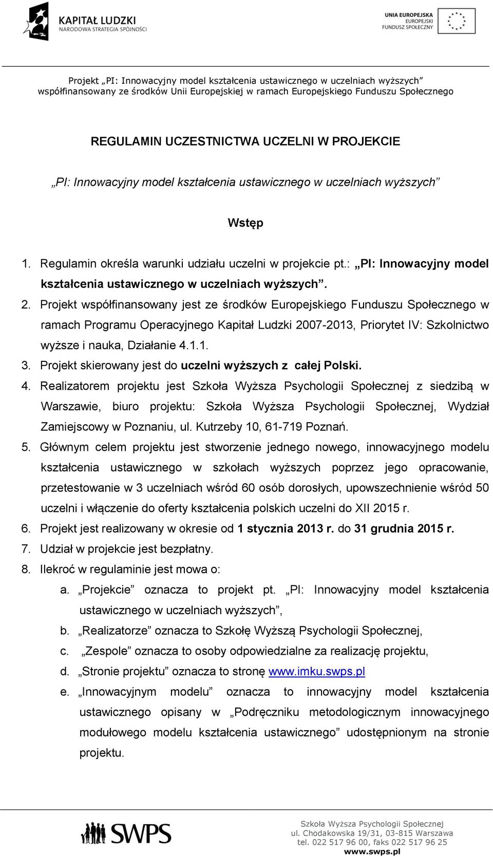 Projekt współfinansowany jest ze środków Europejskiego Funduszu Społecznego w ramach Programu Operacyjnego Kapitał Ludzki 2007-2013, Priorytet IV: Szkolnictwo wyższe i nauka, Działanie 4.1.1. 3.